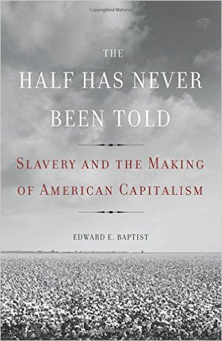 9780465002962 | The Half Has Never Been Told: Slavery and the Making of American Capitalism